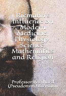 Riemann's Influence on Modern Medicine, Physiology, Science, Mathematics and Religion