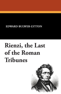 Rienzi, the Last of the Roman Tribunes - Bulwer-Lytton, Edward