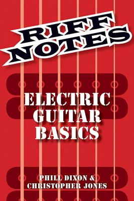 Riff Notes: Electric Guitar Basics - Dixon, Phill, and Jones, Christopher