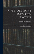 Rifle and Light Infantry Tactics; for the Exercise and Manoeuvers of Troops When Acting as Light Infantry or Riflemen