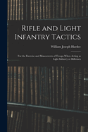 Rifle and Light Infantry Tactics; for the Exercise and Manoeuvers of Troops When Acting as Light Infantry or Riflemen