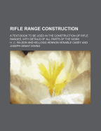 Rifle Range Construction: A Text-Book to Be Used in the Construction of Rifle Ranges, with Details of All Parts of the Work