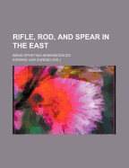 Rifle, Rod, and Spear in the East: Being Sporting Reminiscences