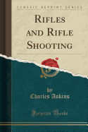 Rifles and Rifle Shooting (Classic Reprint)