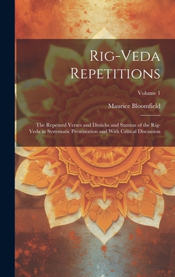 Rig-veda Repetitions: The Repeated Verses and Distichs and Stanzas of the Rig-veda in Systematic Presentation and With Critical Discussion; Volume 1 - Bloomfield, Maurice 1855-1928