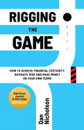 Rigging the Game: How to Achieve Financial Certainty, Navigate Risk and Make Money on Your Own Terms