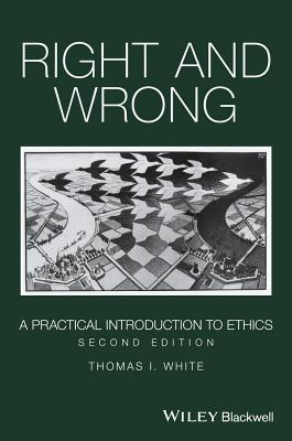 Right and Wrong: A Practical Introduction to Ethics - White, Thomas I.