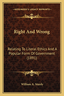 Right and Wrong: Relating to Literal Ethics and a Popular Form of Government (1891)