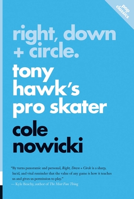 Right, Down + Circle: Tony Hawk's Pro Skater - Nowicki, Cole