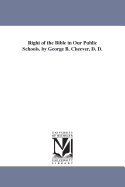 Right of the Bible in Our Public Schools. by George B. Cheever, D. D.