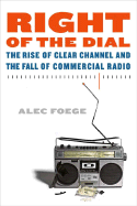 Right of the Dial: The Rise of Clear Channel and the Fall of Commercial Radio - Foege, Alec