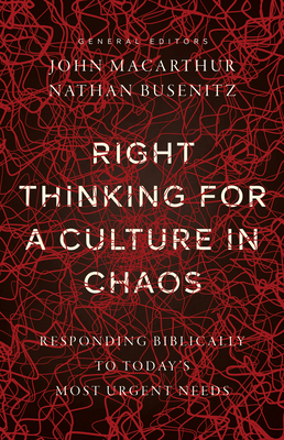 Right Thinking for a Culture in Chaos: Responding Biblically to Today's Most Urgent Needs - MacArthur, John (Editor), and Busenitz, Nathan (Editor)