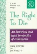 Right to Die: Understanding Euthanasia - Humphry, Derek, and Wickett, Ann
