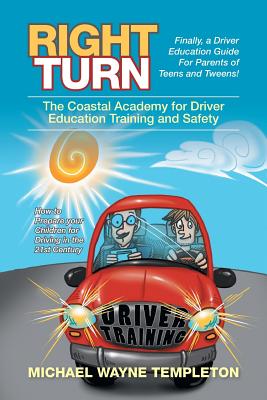 Right Turn: The Coastal Academy for Driver Education Training and Safety - Templeton, Michael Wayne