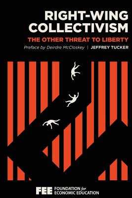 Right-Wing Collectivism: The Other Threat to Liberty - McCloskey, Deirdre (Introduction by), and Tucker, Jeffrey
