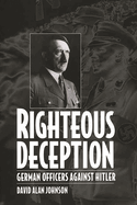 Righteous Deception: German Officers Against Hitler