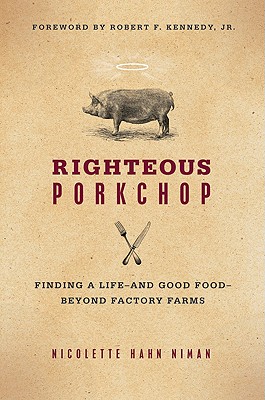 Righteous Porkchop: Finding a Life and Good Food Beyond Factory Farms - Niman, Nicolette Hahn