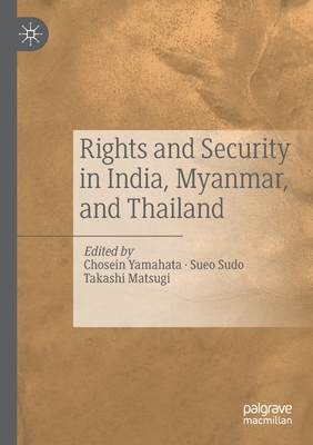 Rights and Security in India, Myanmar, and Thailand - Yamahata, Chosein (Editor), and Sudo, Sueo (Editor), and Matsugi, Takashi (Editor)