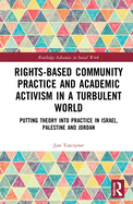 Rights-Based Community Practice and Academic Activism in a Turbulent World: Putting Theory Into Practice in Israel, Palestine and Jordan