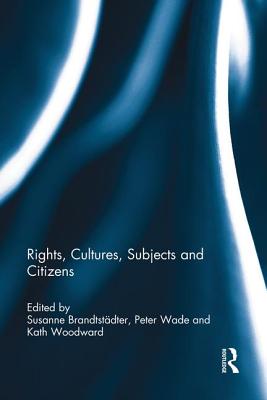 Rights, Cultures, Subjects and Citizens - Brandtstdter, Susanne (Editor), and Wade, Peter (Editor), and Woodward, Kath (Editor)