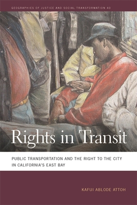 Rights in Transit: Public Transportation and the Right to the City in California's East Bay - Attoh, Kafui Ablode