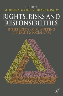 Rights, Risks and Responsibilities: Interprofessional Working in Health and Social Care - Koubel, Georgina, and Bungay, Hilary