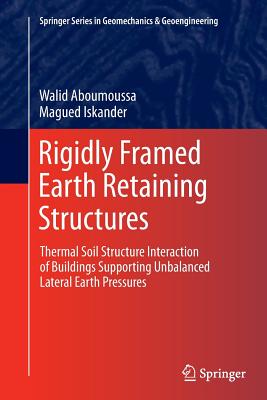 Rigidly Framed Earth Retaining Structures: Thermal Soil Structure Interaction of Buildings Supporting Unbalanced Lateral Earth Pressures - Aboumoussa, Walid, and Iskander, Magued