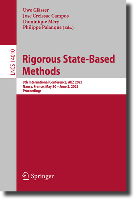 Rigorous State-Based Methods: 9th International Conference, ABZ 2023, Nancy, France, May 30-June 2, 2023, Proceedings - Glsser, Uwe (Editor), and Creissac Campos, Jose (Editor), and Mry, Dominique (Editor)