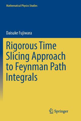 Rigorous Time Slicing Approach to Feynman Path Integrals - Fujiwara, Daisuke