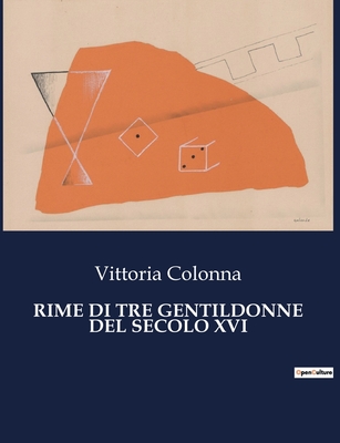 Rime Di Tre Gentildonne del Secolo XVI - Colonna, Vittoria