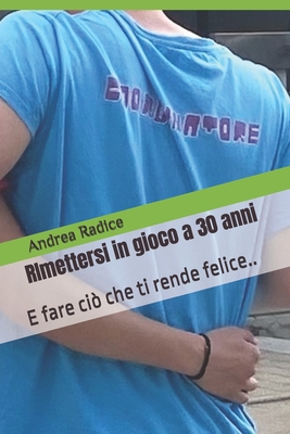 RImettersi in gioco a 30 anni: E fare ci che ti rende felice (diventando un punto di riferimento..) - Radice, Andrea