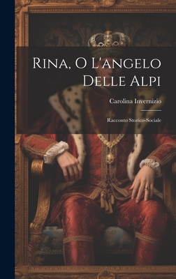 Rina, O L'Angelo Delle Alpi: Racconto Storico-Sociale - Invernizio, Carolina