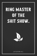 Ring Master Of The Shit Show: Funny Saying Blank Lined Notebook - Great Appreciation Gift for Coworkers, Colleagues, and Staff Members