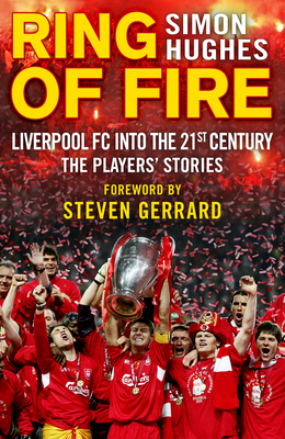 Ring of Fire: Liverpool into the 21st century: The Players' Stories - Hughes, Simon