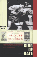 Ring of Hate: The Brown Bomber and Hitler's Hero - Joe Louis V. Max Schmeling and the Bitter Propaganda War. Patrick Myler