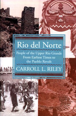 Rio del Norte: People of Upper Rio Grande from Earliest Times to Pueblo Revolt - Riley, Carroll L