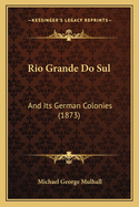 Rio Grande Do Sul: And Its German Colonies (1873)