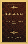 Rio Grande Do Sul: And Its German Colonies (1873)