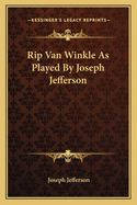 Rip Van Winkle as Played by Joseph Jefferson