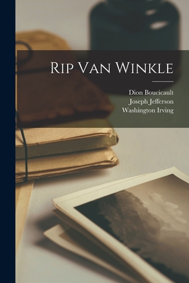 Rip Van Winkle - Irving, Washington, and Boucicault, Dion, and Jefferson, Joseph