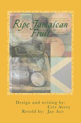 Ripe Jamaican Fruit: There's always more to the story... - Ace, Jae (Translated by), and Avery, Cris