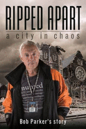 Ripped Apart: A City in Chaos: Bob Parker's Story