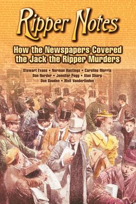 Ripper Notes: How the Newspapers Covered the Jack the Ripper Murders - Norder, Dan, and Vanderlinden, Wolf, and Evans, Stewart P