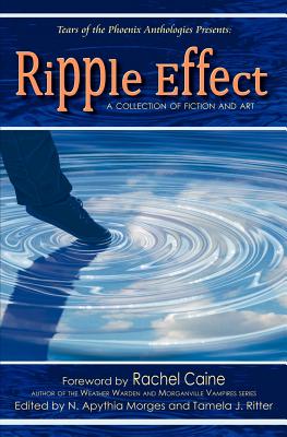 Ripple Effect: A Collection of Fiction and Art - Caine, Rachel (Foreword by), and Morges, N Apythia (Editor), and Ritter, Tamela J (Editor)