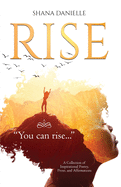 Rise: A Collection of Inspirational Poetry, Prose, and Affirmations