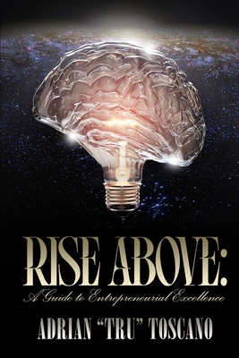 Rise Above: A Guide To Entrepreneurial Excellence - Toscano, Adrian Tru