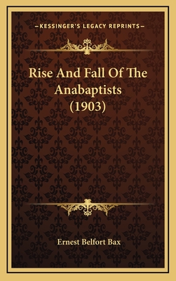 Rise and Fall of the Anabaptists (1903) - Bax, Ernest Belfort