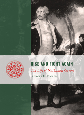 Rise and Fight Again: The Life of Nathanael Greene - Tucker, Spencer