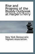 Rise and Progress of the Bloody Outbreak at Harper's Ferry