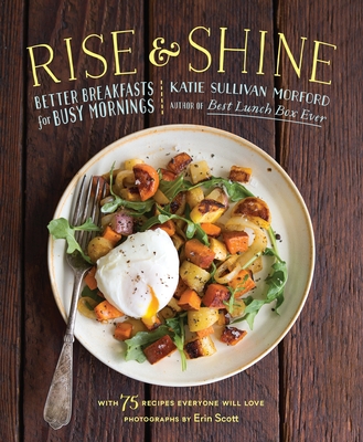 Rise and Shine: Better Breakfasts for Busy Mornings - Morford, Katie Sullivan
